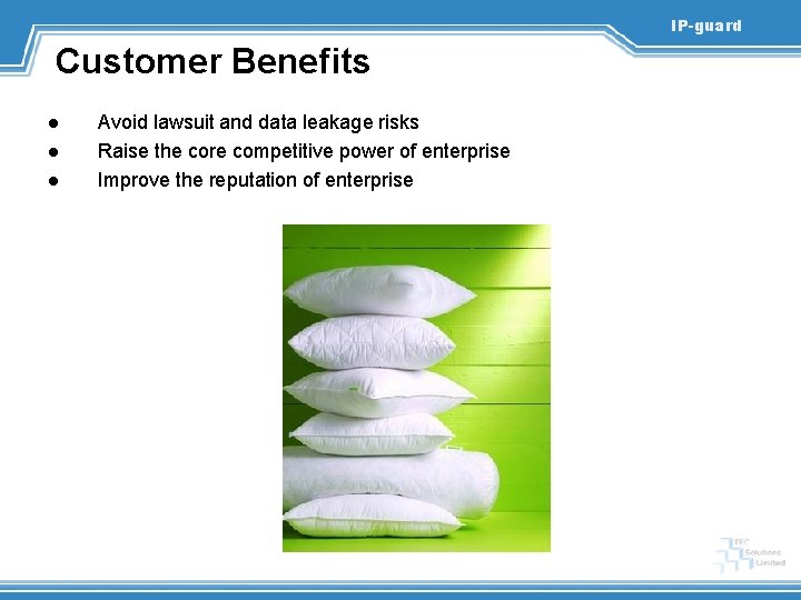 IP-guard Customer Benefits l l l Avoid lawsuit and data leakage risks Raise the