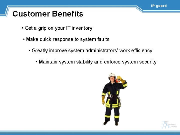 IP-guard Customer Benefits • Get a grip on your IT inventory • Make quick