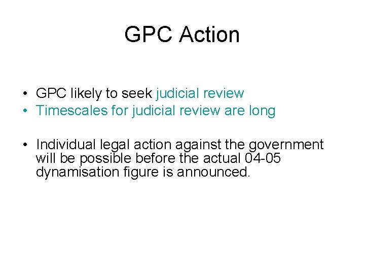 GPC Action • GPC likely to seek judicial review • Timescales for judicial review