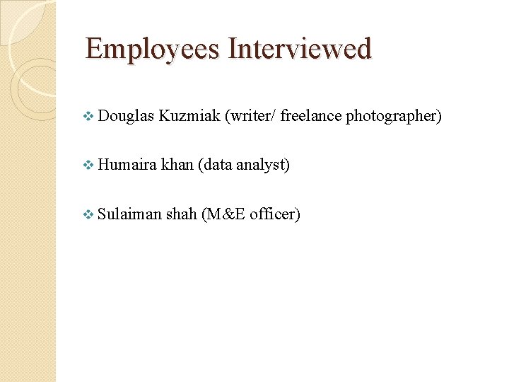 Employees Interviewed v Douglas Kuzmiak (writer/ freelance photographer) v Humaira khan (data analyst) v