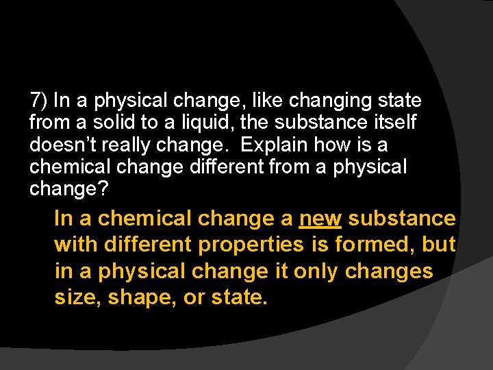 7) In a physical change, like changing state from a solid to a liquid,