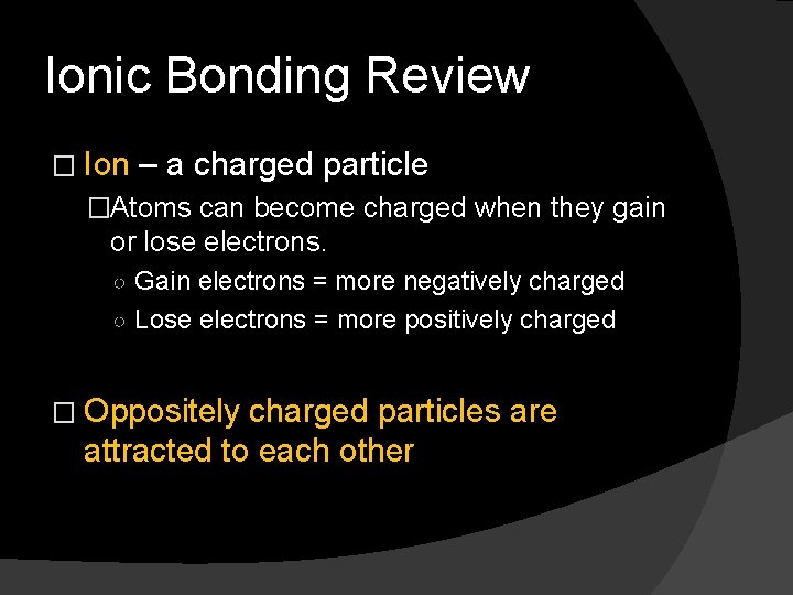 Ionic Bonding Review � Ion – a charged particle �Atoms can become charged when