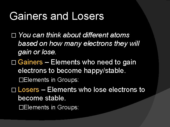 Gainers and Losers � You can think about different atoms based on how many