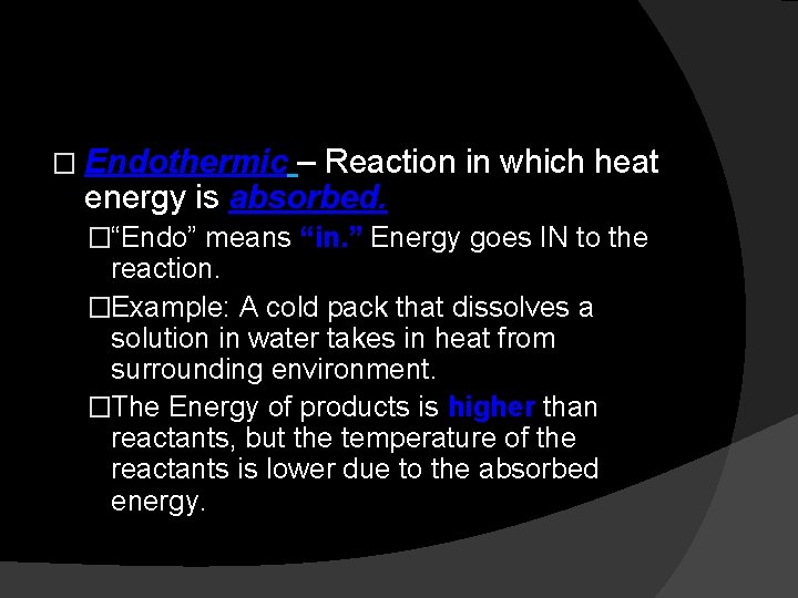 � Endothermic – Reaction in which heat energy is absorbed. �“Endo” means “in. ”