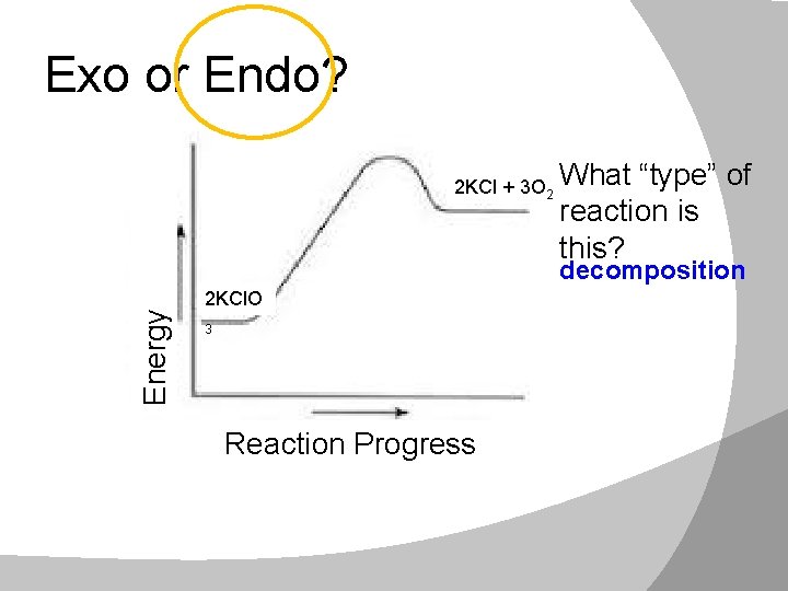 Exo or Endo? 2 KCl + 3 O 2 What “type” of reaction is