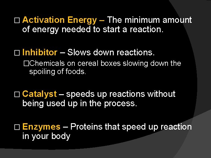 � Activation Energy – The minimum amount of energy needed to start a reaction.