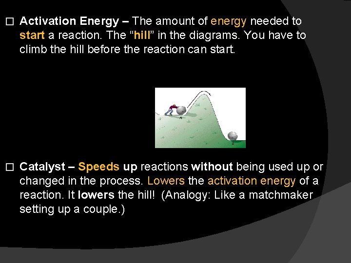� Activation Energy – The amount of energy needed to start a reaction. The
