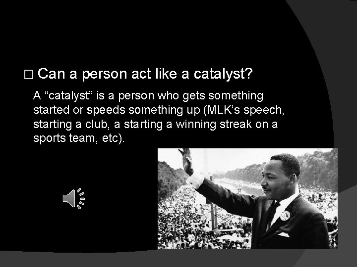 � Can a person act like a catalyst? A “catalyst” is a person who