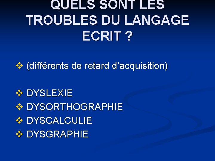 QUELS SONT LES TROUBLES DU LANGAGE ECRIT ? v (différents de retard d’acquisition) v