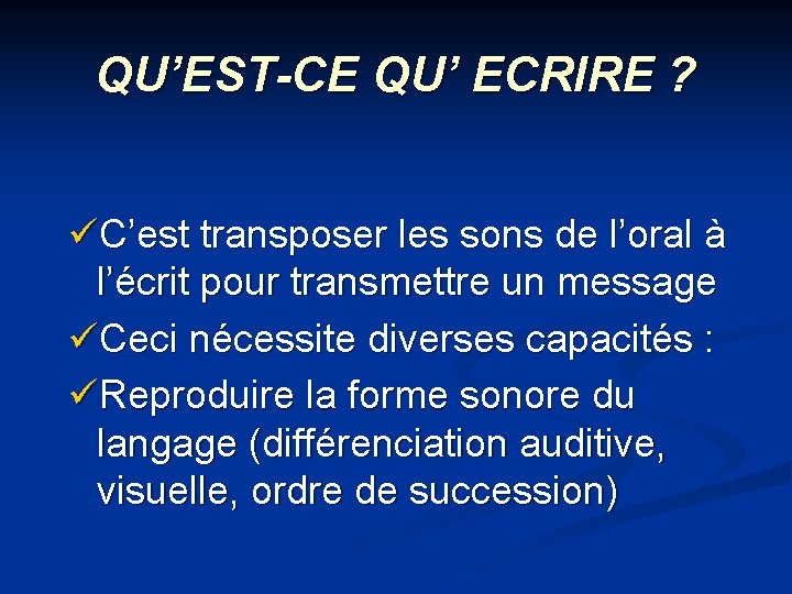 QU’EST-CE QU’ ECRIRE ? üC’est transposer les sons de l’oral à l’écrit pour transmettre