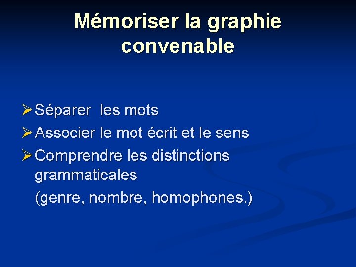 Mémoriser la graphie convenable Ø Séparer les mots Ø Associer le mot écrit et