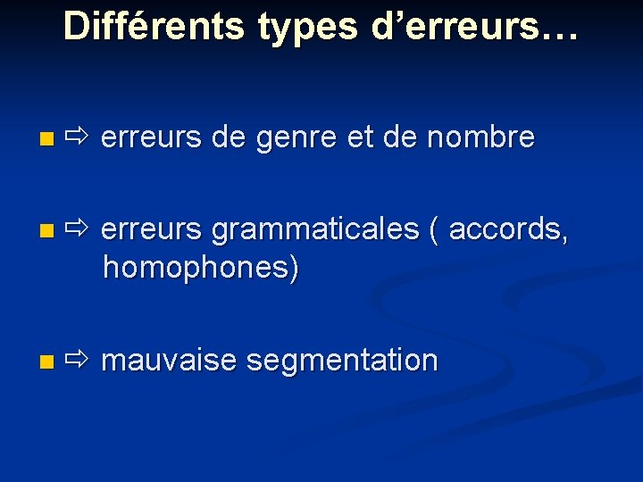 Différents types d’erreurs… n erreurs de genre et de nombre n erreurs grammaticales (