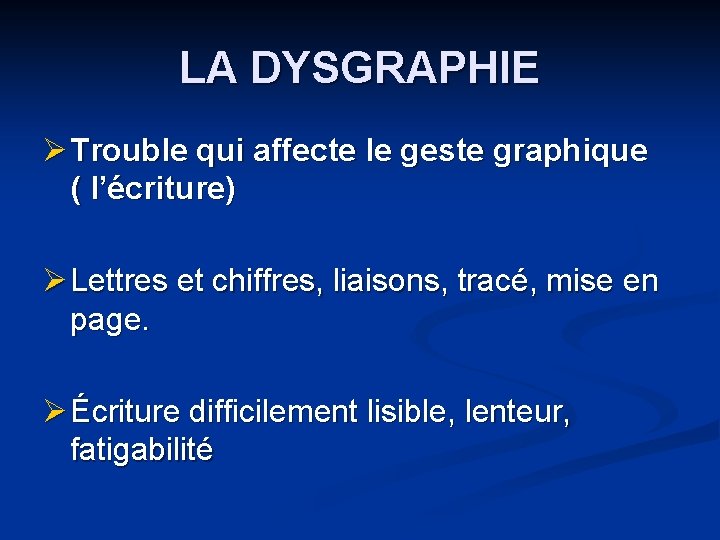 LA DYSGRAPHIE Ø Trouble qui affecte le geste graphique ( l’écriture) Ø Lettres et