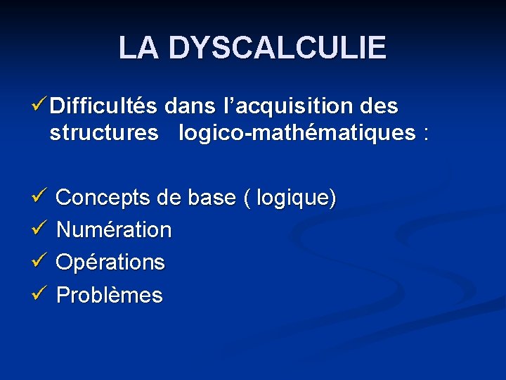 LA DYSCALCULIE ü Difficultés dans l’acquisition des structures logico-mathématiques : ü Concepts de base