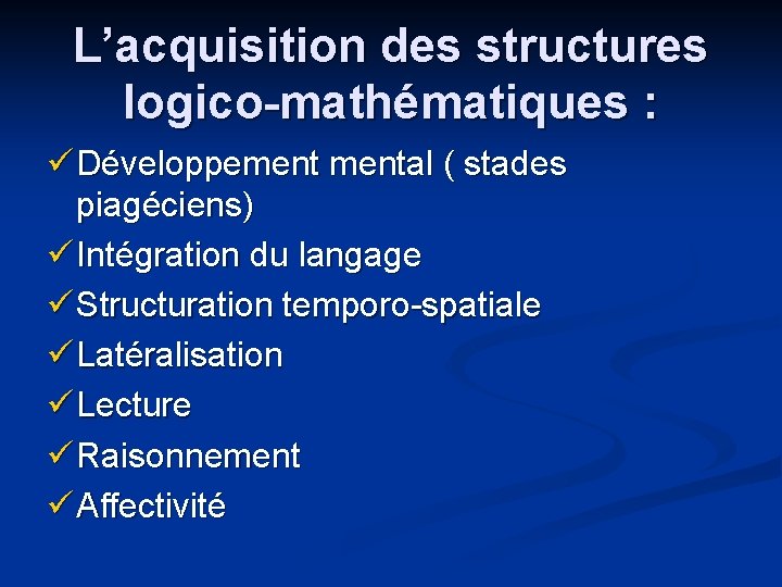 L’acquisition des structures logico-mathématiques : ü Développemental ( stades piagéciens) ü Intégration du langage