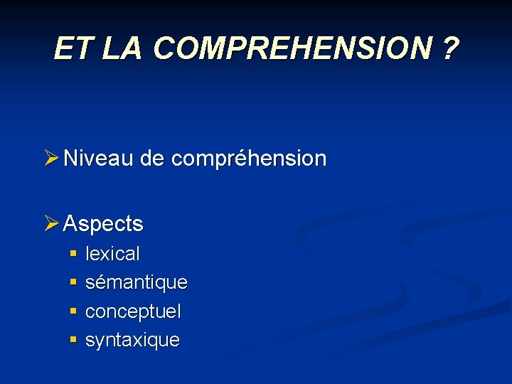 ET LA COMPREHENSION ? Ø Niveau de compréhension Ø Aspects § lexical § sémantique