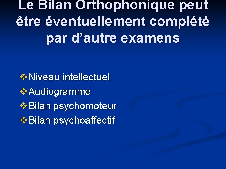 Le Bilan Orthophonique peut être éventuellement complété par d’autre examens v. Niveau intellectuel v.