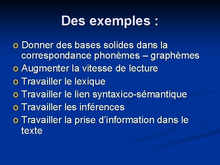 Des exemples : o Donner des bases solides dans la correspondance phonèmes – graphèmes