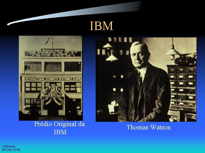 IBM Prédio Original da IBM J. M. Barreto UFC�SC-�INE Thomas Watson 