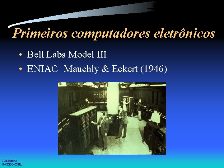 Primeiros computadores eletrônicos • Bell Labs Model III • ENIAC Mauchly & Eckert (1946)