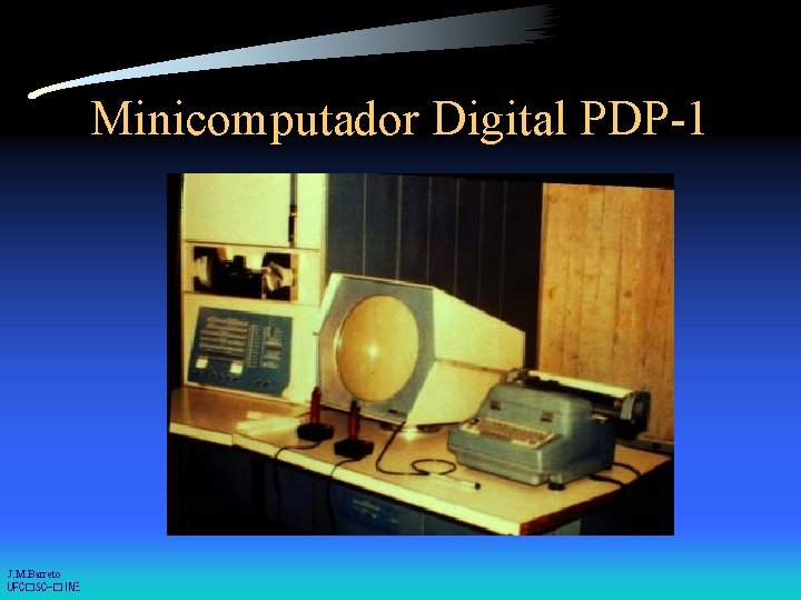 Minicomputador Digital PDP-1 J. M. Barreto UFC�SC-�INE 