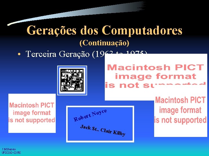 Gerações dos Computadores (Continuação) • Terceira Geração (1963 to 1975) ce oy N t