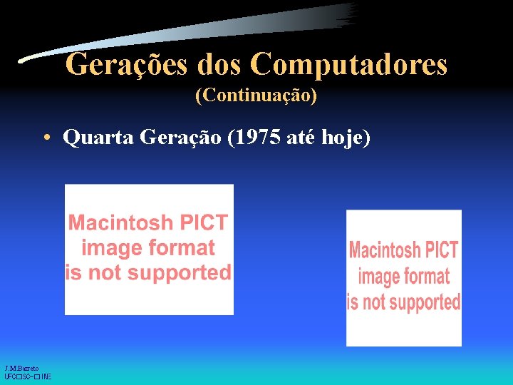 Gerações dos Computadores (Continuação) • Quarta Geração (1975 até hoje) J. M. Barreto UFC�SC-�INE