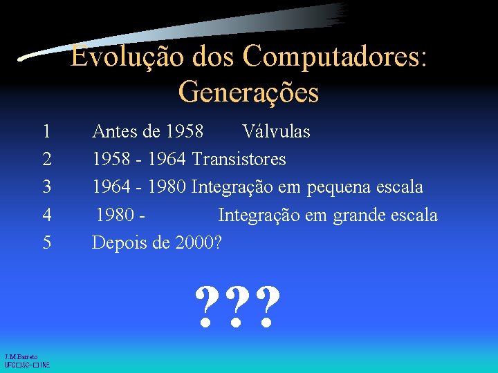 Evolução dos Computadores: Generações 1 2 3 4 5 Antes de 1958 Válvulas 1958