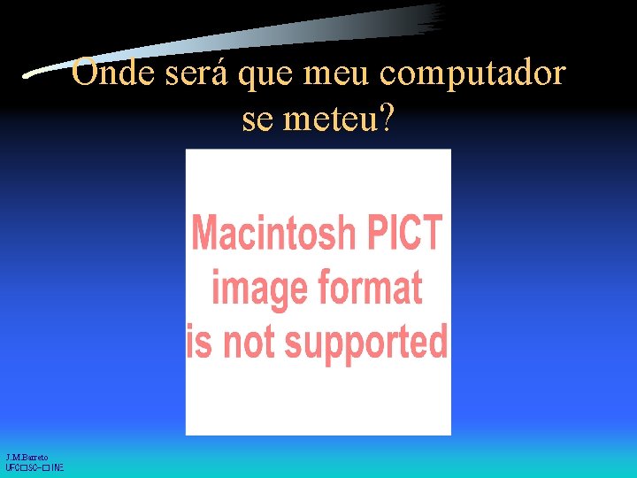 Onde será que meu computador se meteu? J. M. Barreto UFC�SC-�INE 