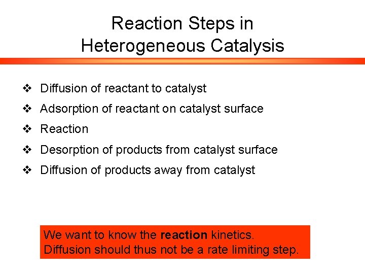 Reaction Steps in Heterogeneous Catalysis v Diffusion of reactant to catalyst v Adsorption of