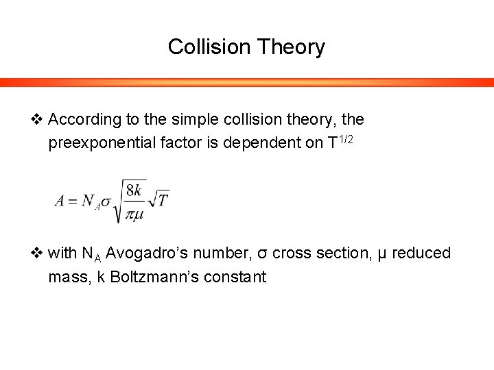 Collision Theory v According to the simple collision theory, the preexponential factor is dependent