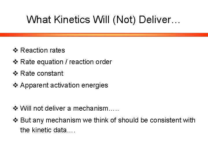 What Kinetics Will (Not) Deliver… v Reaction rates v Rate equation / reaction order