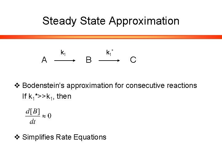 Steady State Approximation A k 1 B k 1* C v Bodenstein’s approximation for