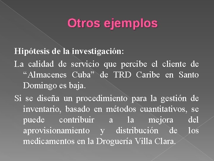 Otros ejemplos Hipótesis de la investigación: La calidad de servicio que percibe el cliente