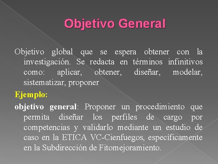 Objetivo General Objetivo global que se espera obtener con la investigación. Se redacta en