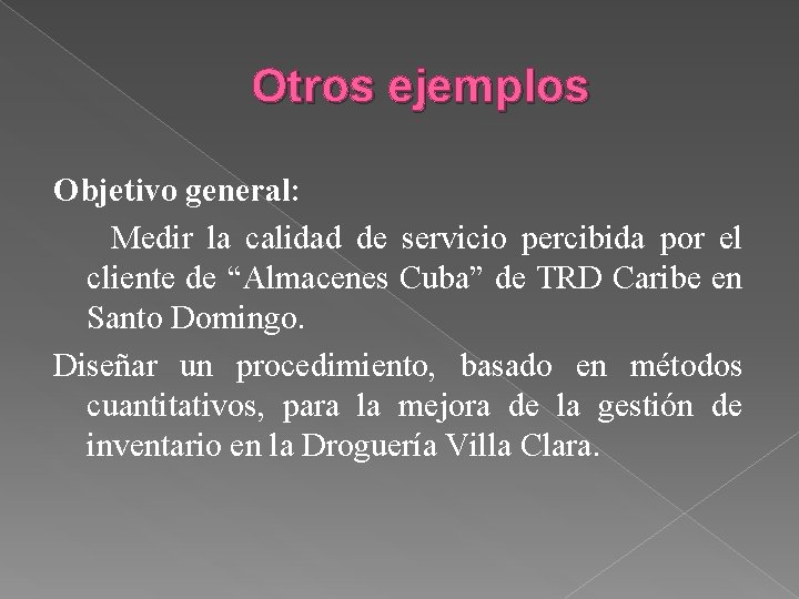 Otros ejemplos Objetivo general: Medir la calidad de servicio percibida por el cliente de