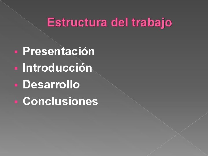 Estructura del trabajo Presentación § Introducción § Desarrollo § Conclusiones § 