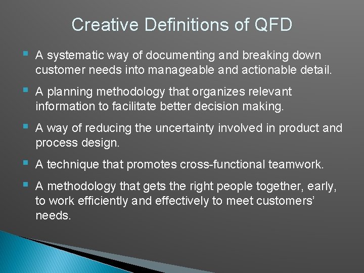 Creative Definitions of QFD § A systematic way of documenting and breaking down customer