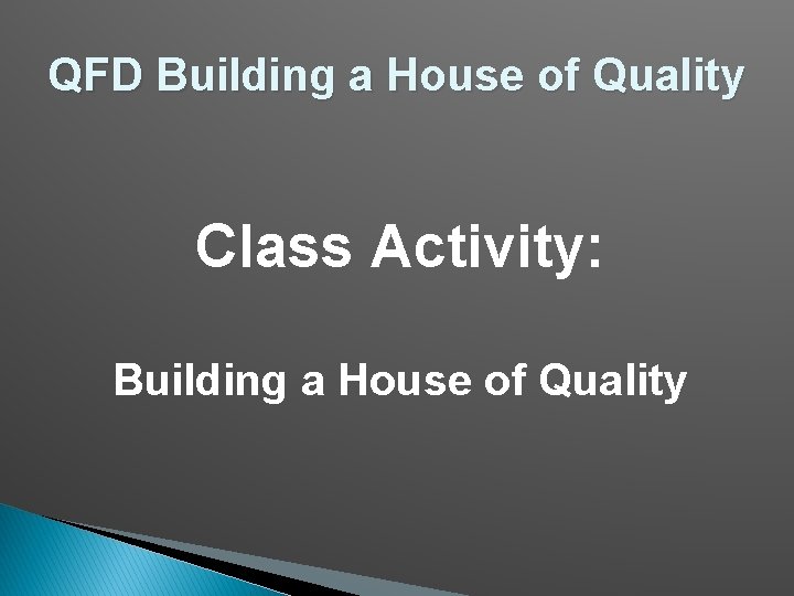 QFD Building a House of Quality Class Activity: Building a House of Quality 