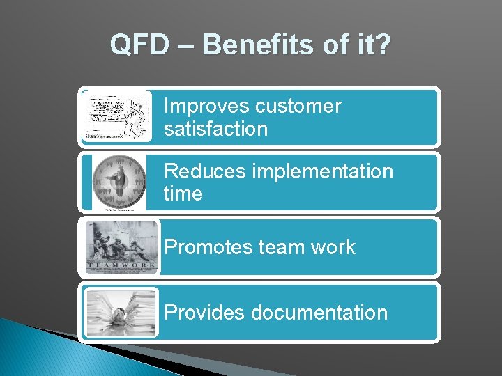 QFD – Benefits of it? Improves customer satisfaction Reduces implementation time Promotes team work