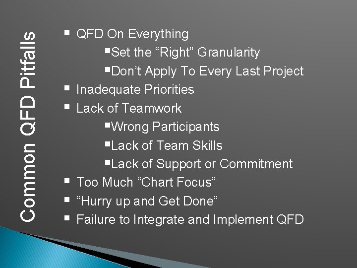 Common QFD Pitfalls § § § QFD On Everything §Set the “Right” Granularity §Don’t