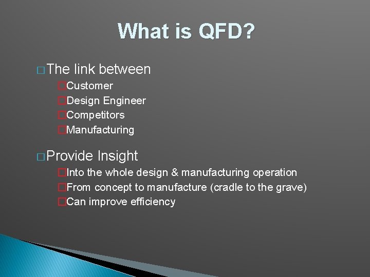 What is QFD? � The link between �Customer �Design Engineer �Competitors �Manufacturing � Provide