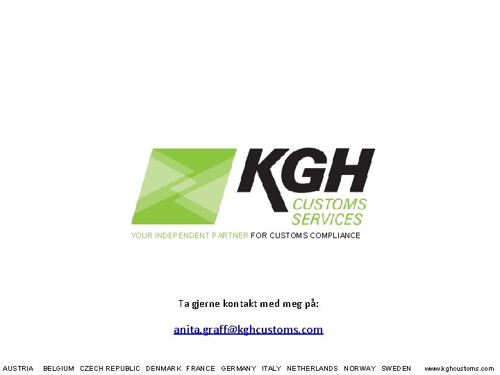 YOUR INDEPENDENT PARTNER FOR CUSTOMS COMPLIANCE Ta gjerne kontakt med meg på: anita. graff@kghcustoms.