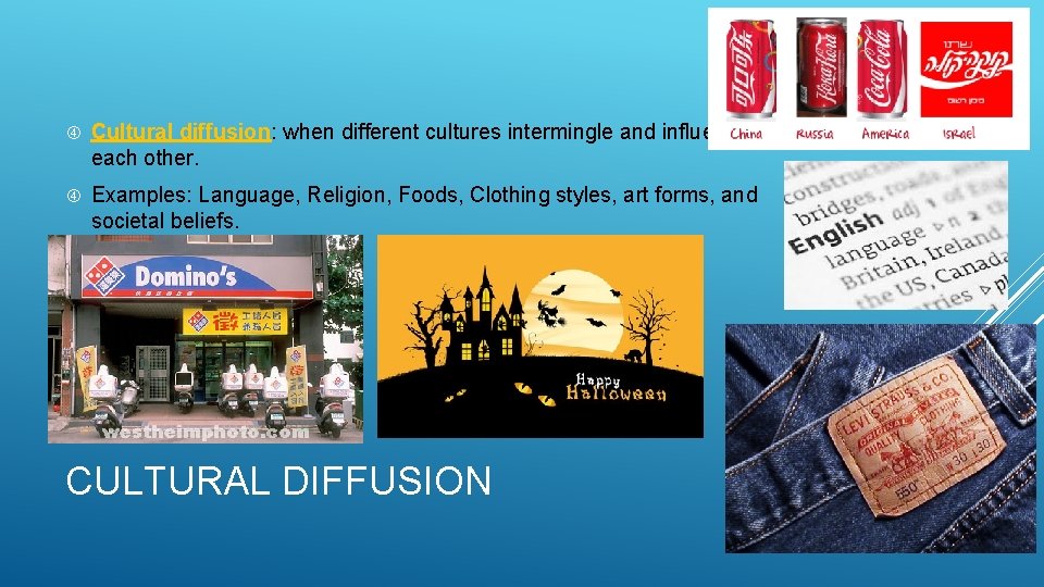  Cultural diffusion: when different cultures intermingle and influence each other. Examples: Language, Religion,