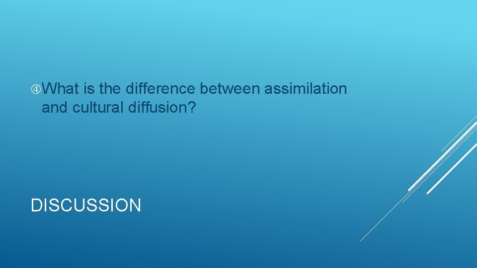  What is the difference between assimilation and cultural diffusion? DISCUSSION 