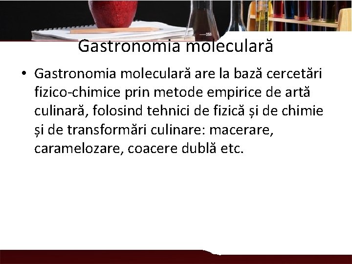 Gastronomia moleculară • Gastronomia moleculară are la bază cercetări fizico-chimice prin metode empirice de