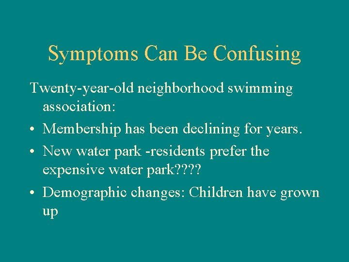 Symptoms Can Be Confusing Twenty-year-old neighborhood swimming association: • Membership has been declining for