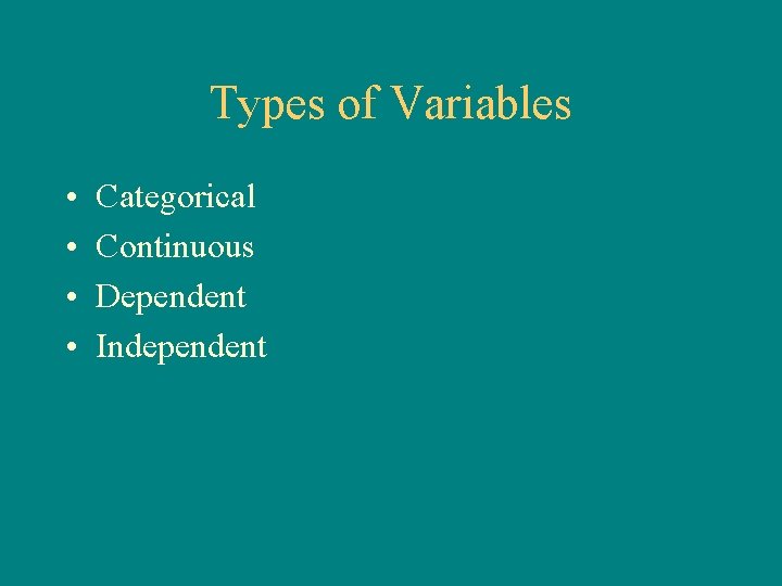 Types of Variables • • Categorical Continuous Dependent Independent 