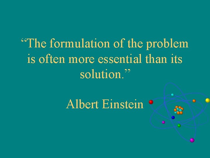 “The formulation of the problem is often more essential than its solution. ” Albert