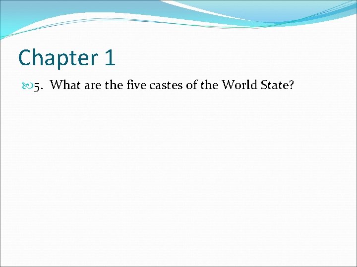 Chapter 1 5. What are the five castes of the World State? 